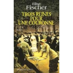 Elise Fischer - Trois reines pour une couronne